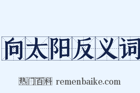 向太阳反义词是什么意思的图片